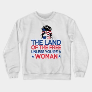 The Land Of The Free Unless You're a Woman Pro-Choice Messy Bun T-Shirt Crewneck Sweatshirt